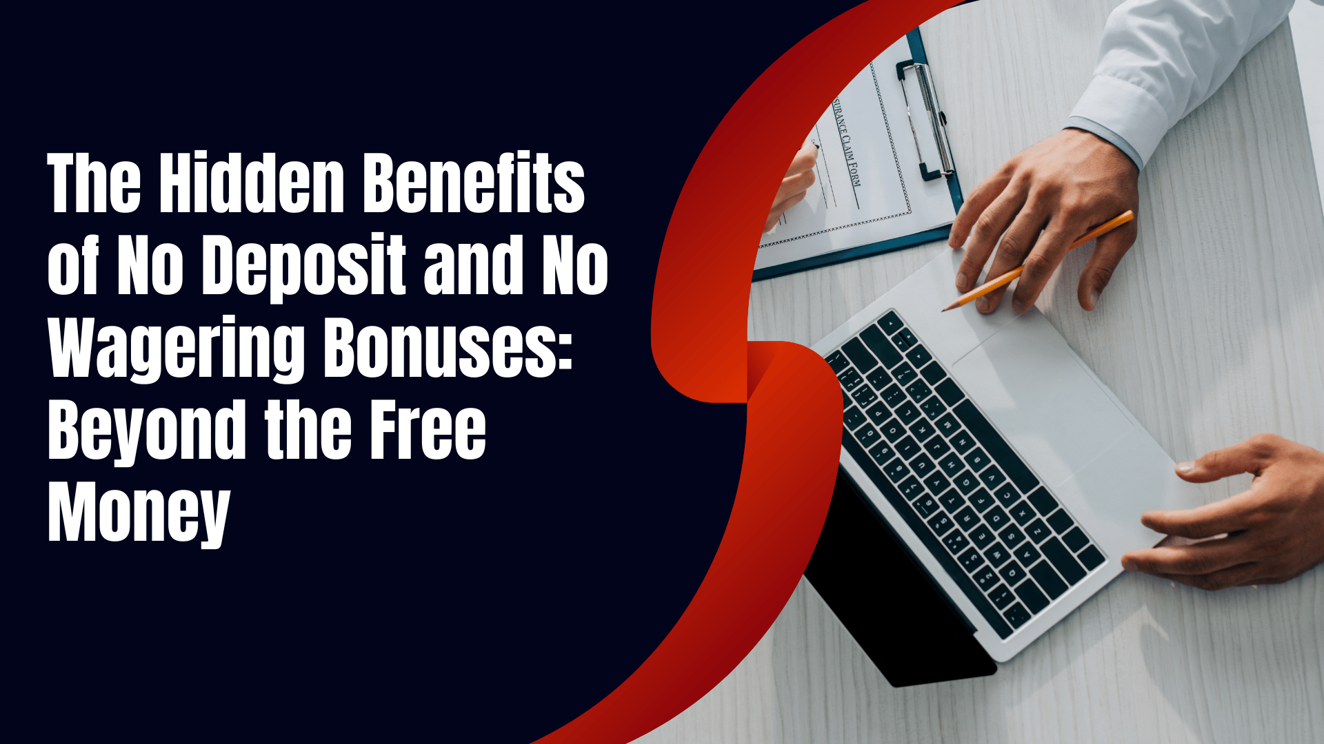 The Hidden Benefits of No Deposit and No Wagering Bonuses Beyond the