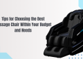 Tips for Choosing the Best Massage Chair Within Your Budget and Needs